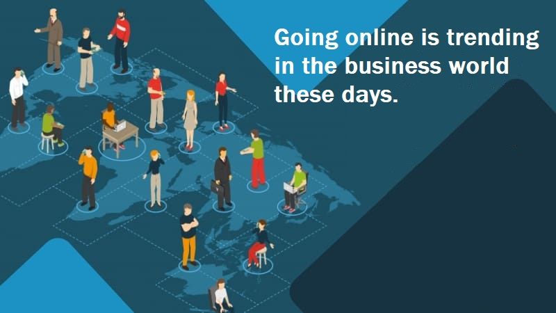 Going online is trending in the business world these days